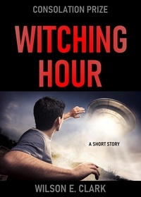  Wilson E. Clark - Witching Hour: Consolation Prize (A Short Story) - Witching Hour.
