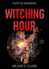  Wilson E. Clark - Witching Hour: Faith in Numbers (A Short Story) - Witching Hour.