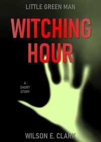  Wilson E. Clark - Witching Hour: Little Green Man (A Short Story) - Witching Hour.