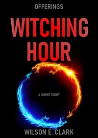  Wilson E. Clark - Witching Hour: Offerings (A Short Story) - Witching Hour.