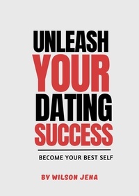  Wilson Jena - Unleash Your Dating Success: Become Your Best Self.