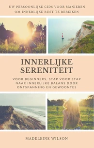 Innerlijke Sereniteit Voor Beginners, Stap Voor Stap Naar Innerlijke Balans Door Ontspanning En Gewoontes