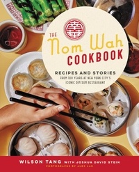 Wilson Tang et Joshua David Stein - The Nom Wah Cookbook - Recipes and Stories from 100 Years at New York City's Iconic Dim Sum Restaurant.