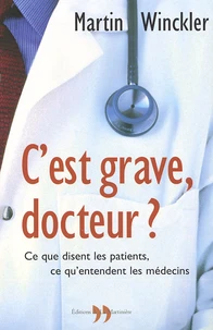 C'Est Grave, Docteur ? Ce Que Disent Les Patients, Ce Qu'Entendent Les Medecins