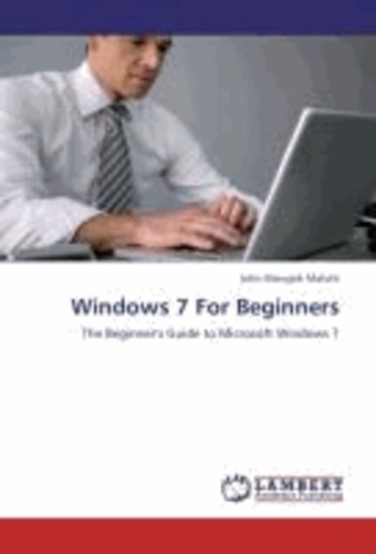 Windows 7 For Beginners - The Beginner's Guide to Microsoft Windows 7.