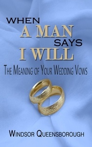  Windsor Queensborough - When A Man Says I Will: The Meaning of Your Wedding Vows.