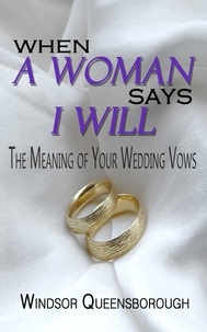  Windsor Queensborough - When A Woman Says I Will: The Meaning of Your Wedding Vows.