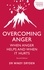 Overcoming Anger. When Anger Helps And When It Hurts