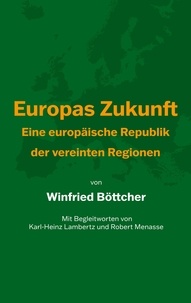 Winfried Böttcher - Europas Zukunft - Eine europäische Republik der vereinten Regionen.