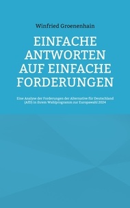 Winfried Groenenhain - Einfache Antworten auf einfache Forderungen - Eine Analyse der Forderungen der Alternative für Deutschland (AfD) in ihrem Wahlprogramm zur Europawahl 2024.