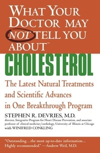 Winifred Conkling et Stephen R. Devries - What Your Doctor May Not Tell You About(TM) : Cholesterol - The Latest Natural Treatments and Scientific Advances in One Breakthrough Program.