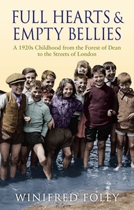Winifred Foley - Full Hearts And Empty Bellies - A 1920s Childhood from the Forest of Dean to the Streets of London.