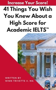  Winn Trivette II, MA - 41 Things You Wish You Knew About a High Score for Academic IELTS™.
