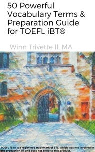  Winn Trivette II, MA - 50 Powerful Vocabulary Terms &amp; Preparation Guide for TOEFL iBT®.