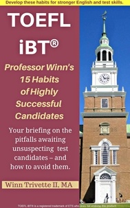  Winn Trivette II, MA - Professor Winn’s 15 Habits of Highly Successful TOEFL iBT® Candidates.