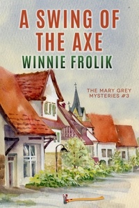  Winnie Frolik - A Swing of the Axe - Mary Grey Mysteries, #3.