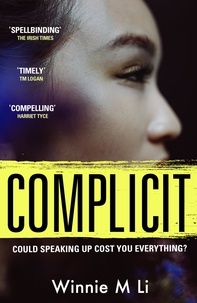 Winnie M Li - Complicit - The compulsive, timely thriller you won’t be able to stop thinking about.