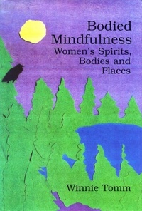 Winnie Tomm - Bodied Mindfulness - Women’s Spirits, Bodies and Places.