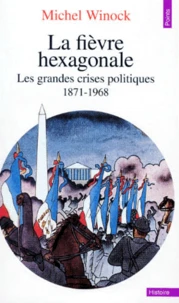 La Fievre Hexagonale. Les Grandes Crises Politiques De 1871 A 1968