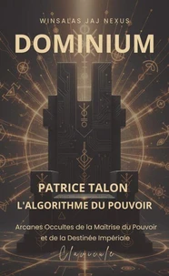 DOMINIUM : Patrice Talon, L’algorithme du Pouvoir  - Arcanes Occultes de la Maîtrise du Pouvoir et de la Destinée Impériale — CLAVICULE