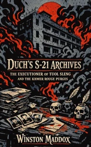 Duch’s S-21 Archives: The Executioner of Tuol Sleng and the Khmer Rouge Purges