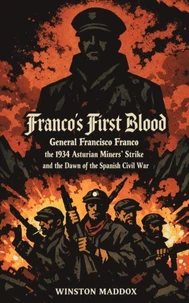 Franco’s First Blood: General Francisco Franco, the 1934 Asturian Miners' Strike, and the Dawn of the Spanish Civil War