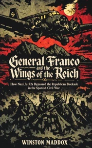 General Franco and the Wings of the Reich: How Nazi Ju 52's Bypassed the Republican Blockade in the Spanish Civil War
