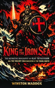 King of the Iron Sea: The Definitive Biography of Olaf Tryggvason and the Violent Christianization of the Viking North