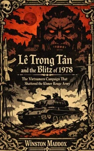 Lê Trọng Tấn and the Blitz of 1978: The Vietnamese Campaign That Shattered the Khmer Rouge Army
