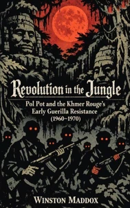 Revolution in the Jungle: Pol Pot and the Khmer Rouge's Early Guerilla Resistance (1960–1970)