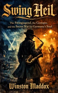 Swing Heil: The Swingjugend, the Gestapo, and the Secret War for Germany’s Soul