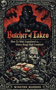 The Butcher of Takeo:  How Ta Mok Liquidated the Khmer Rouge High Command