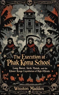 The Execution at Phak Koma School:  Long Boret, Sirik Matak, and the Khmer Rouge Liquidation of High Officials