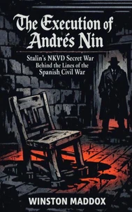 The Execution of Andrés Nin: Stalin’s NKVD Secret War Behind the Lines of the Spanish Civil War