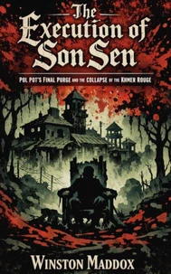 The Execution of Son Sen:  Pol Pot’s Final Purge and the Collapse of the Khmer Rouge