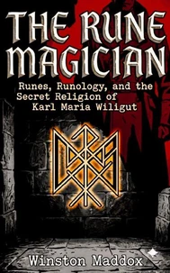 The Rune Magician: Runes, Runology, and the Secret Religion of Karl Maria Wiligut