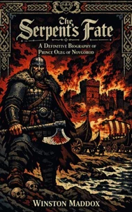 The Serpent’s Fate: A Definitive Biography of Prince Oleg of Novgorod