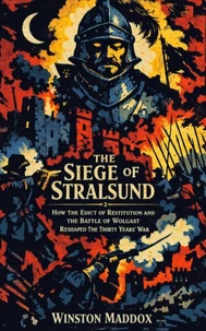 The Siege of Stralsund: How the Edict of Restitution and the Battle of Wolgast Reshaped the Thirty Years' War