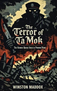 The Terror of Ta Mok:  The Khmer Rouge Siege of Phnom Penh