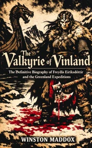The Valkyrie of Vinland: The Definitive Biography of Freydís Eiríksdóttir and the Greenland Expeditions