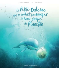 La Petite Baleine qui ne voulait pas manger sa bonne soupe de Plancton