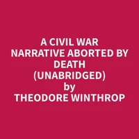 A Civil War Narrative Aborted by Death (Unabridged)