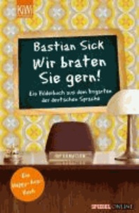 Wir braten Sie gern! - Ein Bilderbuch aus dem Irrgarten der deutschen Sprache.