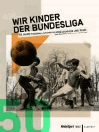 Wir Kinder der Bundesliga - 50 Jahre Fußball erster Klasse an Rhein und Ruhr.