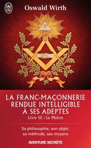 La franc-maçonnerie rendue intelligible à ses adeptes