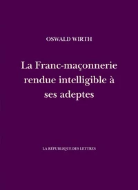 La Franc-maçonnerie rendue intelligible à ses adeptes