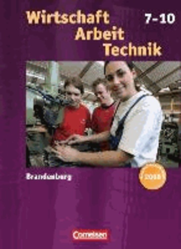 Wirtschaft - Arbeit - Technik 7.-10. Schuljahr. Schülerbuch. Neubearbeitung. Brandenburg.