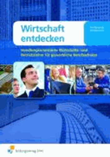 Wirtschaft entdecken. Gewerbliche Berufsschulen Lehr-/Fachbuch - Handlungsorientierte Wirtschafts- und Betriebslehre.