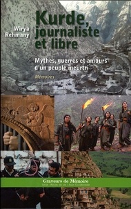 Wirya Rehmany - Kurde, journaliste et libre - Mythes, guerres et amours d'un peuple meurtri.