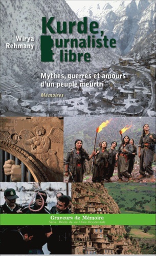Kurde, journaliste et libre. Mythes, guerres et amours d'un peuple meurtri